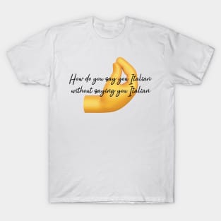 How do you say you Italian without saying you Italian- Italian emoji T-Shirt